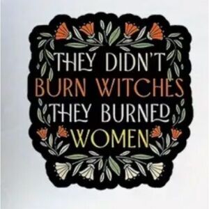 (3 for $20)1pc They Didn't Burn Witches They Burned Women Vinyl Sticker